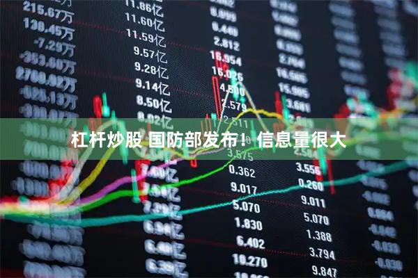 杠杆炒股 国防部发布!信息量很大