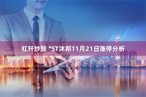 杠杆炒股 *ST沐邦11月21日涨停分析