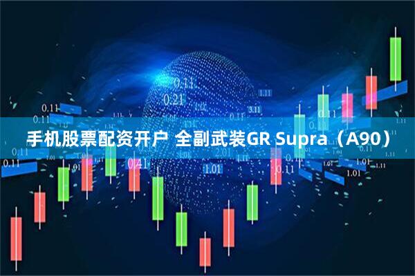 手机股票配资开户 全副武装GR Supra（A90）